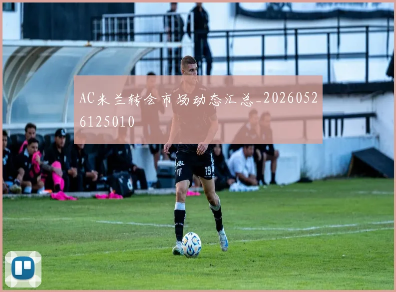 AC米兰转会市场动态汇总_20260526125010
