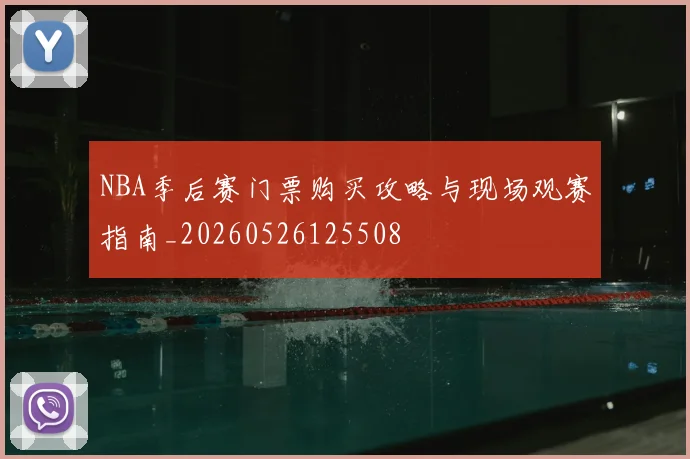 NBA季后赛门票购买攻略与现场观赛指南_20260526125508
