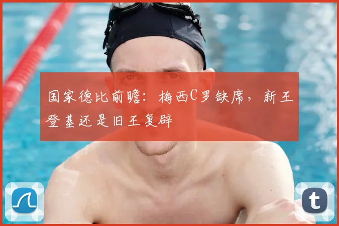 国家德比前瞻：梅西C罗缺席，新王登基还是旧王复辟