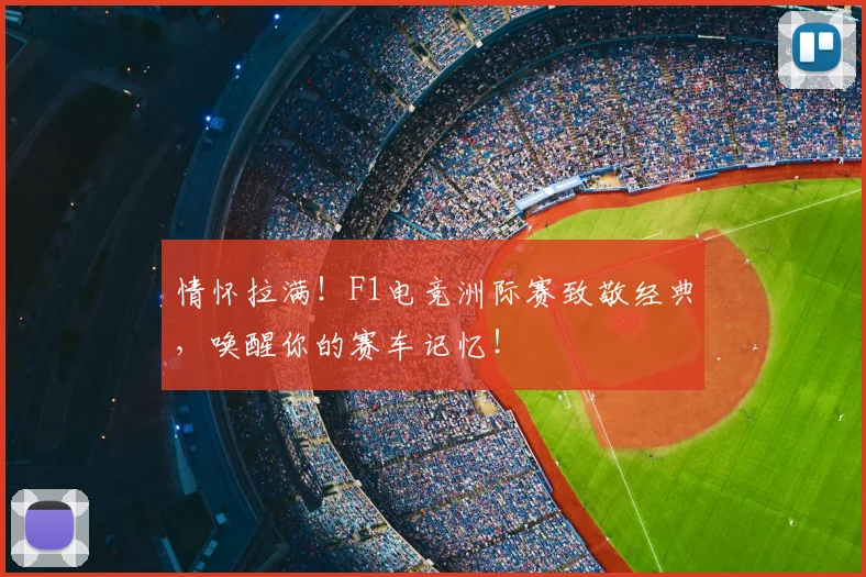 情怀拉满！F1电竞洲际赛致敬经典，唤醒你的赛车记忆！