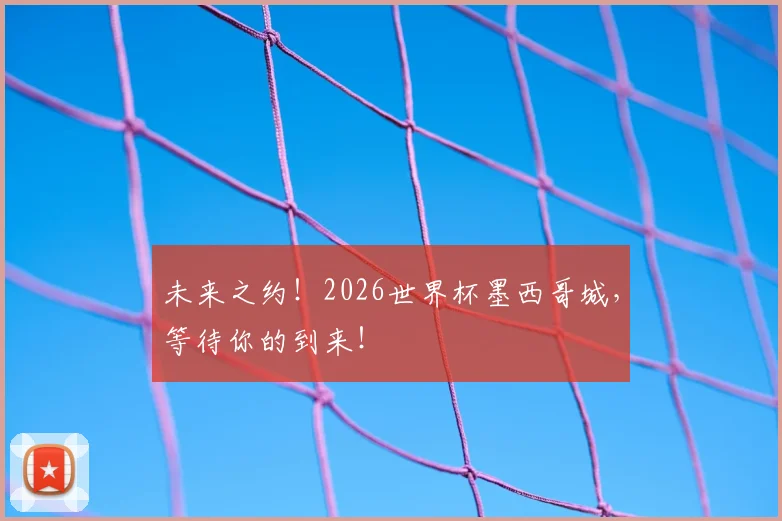 未来之约！2026世界杯墨西哥城，等待你的到来！