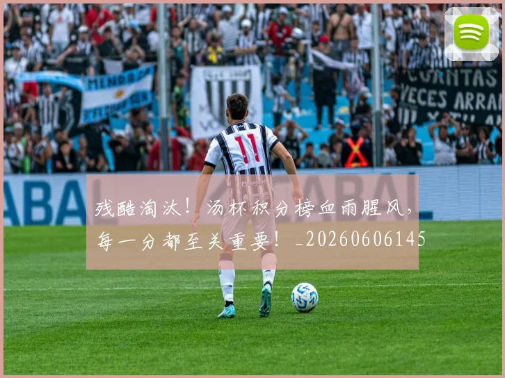 残酷淘汰！汤杯积分榜血雨腥风，每一分都至关重要！_20260606145834