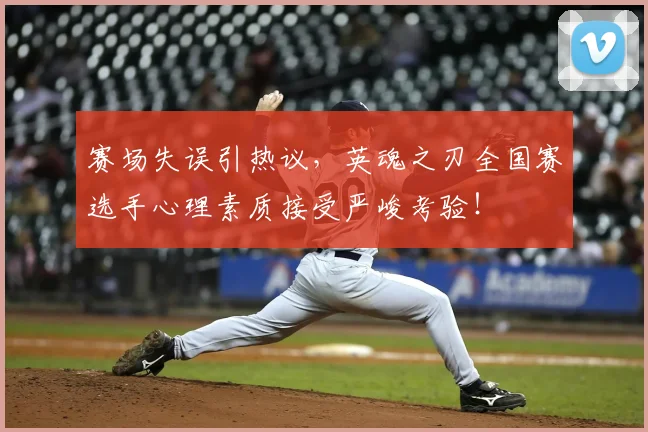 赛场失误引热议，英魂之刃全国赛选手心理素质接受严峻考验！