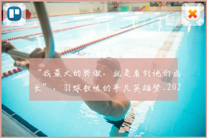“我最大的骄傲，就是看到他们成长”，羽球教练的平凡英雄梦_20260530144000